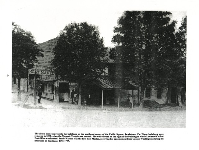 The above scene represents the buildings on the southeast corner of the Public Square, Lewistown, Pa. 
These buildings were removed in 1893, when the Masonic Temple was erected. The white house on the right is the building in which Lewistown's first Post Office was located.
Jacob Walters was the first Post Master, receiving his appointment from George Washington during his first term as President, 1793-1797.