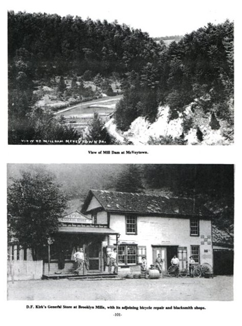  Top: View of Mill Dam at McVeytown.
Bottom: D.F. Kirk's General Store at Brooklyn Mills, with its adjoining bicycle repair and blacksmith shops.