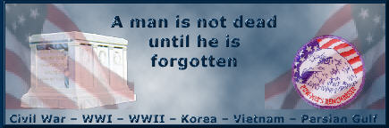A man is not dead
Until he is forgotten - Civil War-WWI-WWII-Korea-Vietnam-Persian Gulf